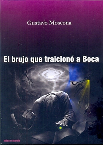 Brujo Que Traiciono A Boca, El, De Gustavo Moscona. Editorial Milena Caserola, Edición 1 En Español