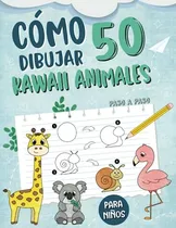 Comprar Cómo Dibujar 50 Kawaii Animales: Un Libro De Dibujo Divertid