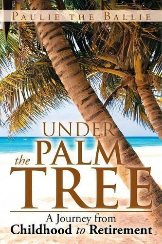 Under The Palm Tree, De Paulie The Ballie. Editorial Xlibris Us, Tapa Blanda En Inglés