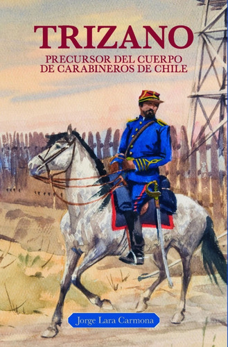 Trizano Precursor Del Cuerpo De Carabineros De Chile / Lara