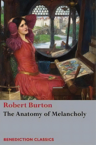 The Anatomy Of Melancholy, De Robert Burton. Editorial Benediction Classics, Tapa Blanda En Inglés