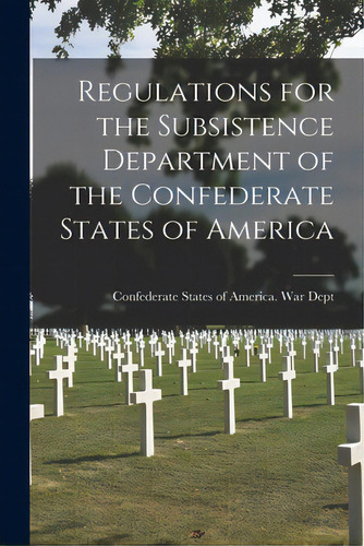 Regulations For The Subsistence Department Of The Confederate States Of America, De Federate States Of America War Dept. Editorial Legare Street Pr, Tapa Blanda En Inglés