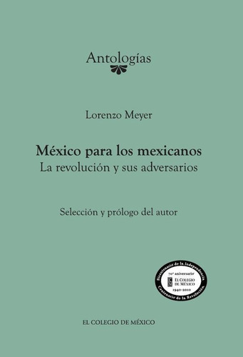 México Para Los Mexicanos. La Revolución Y Sus Adversario...