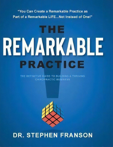 The Remarkable Practice : The Definitive Guide To Building A Thriving Chiropractic Business, De Dr Stephen Franson. Editorial Lioncrest Publishing, Tapa Dura En Inglés