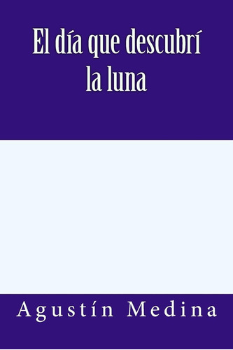 Libro:  El Día Que Descubrí La Luna (spanish Edition)