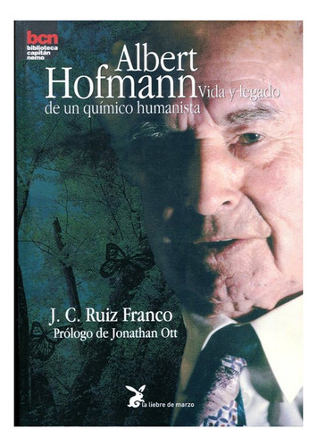 Albert Hofmann . Vida Y Legado De Un Quimico Humanista