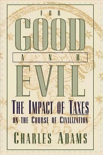 For Good And Evil : The Impact Of Taxes On The Course Of Civilization, De Charles Adams. Editorial University Press Of America, Tapa Dura En Inglés