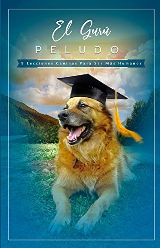 El Guru Peludo: 9 Lecciones Caninas Para Ser Mas Humanos