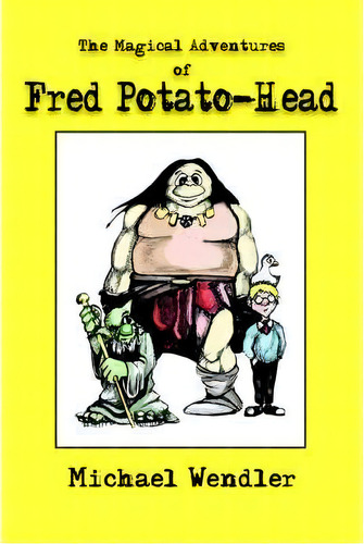 The Magical Adventures Of Fred Potato-head, De Michael Wendler. Editorial Authorhouse, Tapa Blanda En Inglés