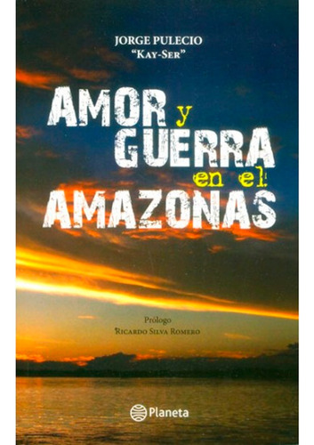 Amor Y Guerra En El Amazonas: Amor Y Guerra En El Amazonas, De Jorge Reinel Pulecio Yate. Editorial Planeta, Tapa Blanda, Edición 1 En Español, 2015
