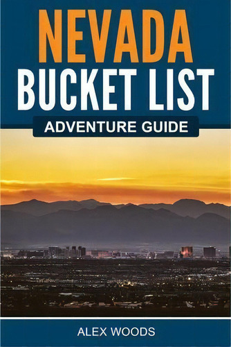 Nevada Bucket List Adventure Guide, De Alex Woods. Editorial Bridge Press, Tapa Blanda En Inglés