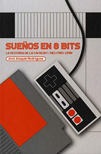 Sueños En 8 Bits: La Historia De La Famicom-nes -1983-2018-