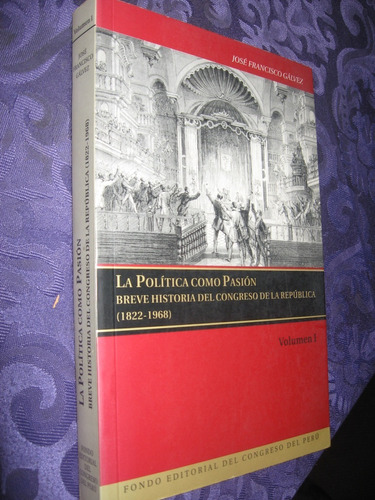 La Política Como Pasión Breve Historia Del Congreso Perú