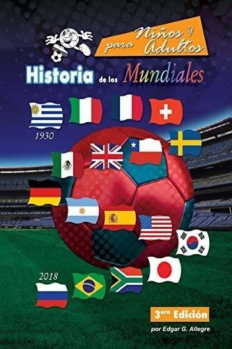 Historia De Los Mundiales: Uruguay 1930 A Rusia 2018 (spanis