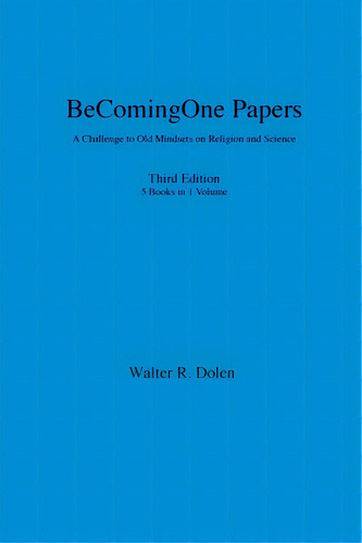 Becoming-one Papers: A Challenge To Old Mindsets On Religion And Science, De Dolen, Walter R.., Vol. 1. Editorial Becoming One Pubn, Tapa Dura, Edición Third Edition En Inglés