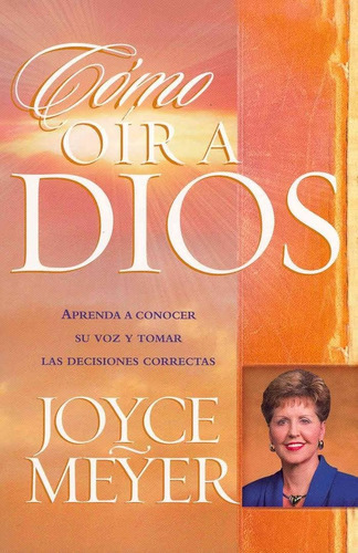 Cómo Oír A Dios: Aprenda A Conocer Su Voz Y Tomar Las Decisiones Correctas, De Joyce Meyer. Editorial Casa Creacion, Tapa Blanda En Español, 2004