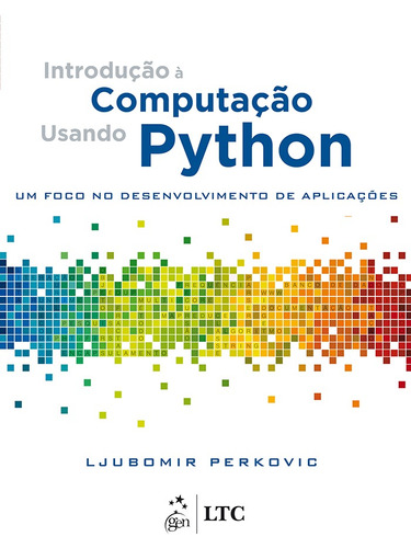 Introdução à Computação Usando Python - um Foco no Desenvolvimento de Aplicações, de Perkovic, Ljubomir. LTC - Livros Técnicos e Científicos Editora Ltda., capa mole em português, 2016