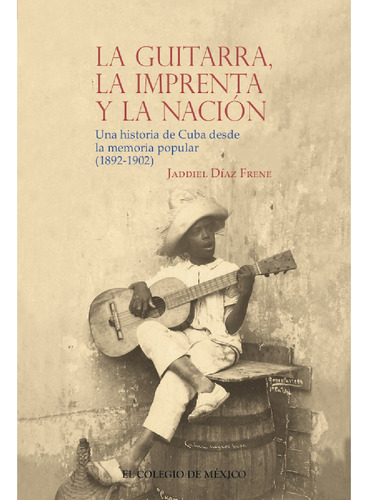 La Guitarra, La Imprenta Y La Nación, De Díaz Frene, Jaddiel.. Editorial El Colegio De México, Tapa Blanda En Español