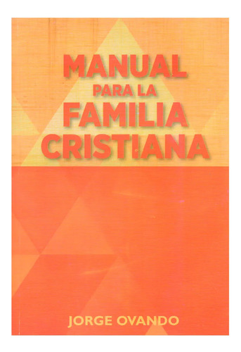 Manual Para La Familia Cristiana - Jorge Ovando 
