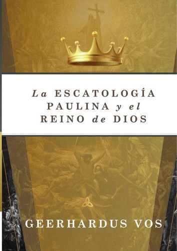 La Escatología Paulina Y El Reino De Dios, De Geerhardus Vos