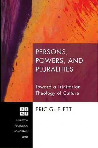 Persons, Powers, And Pluralities: Toward A Trinitarian Theology Of Culture, De Eric G Flett. Princeton Theological Monograph Series, Vol. 1. Editorial Wipf Stock Publishers, Tapa Blanda En Inglés