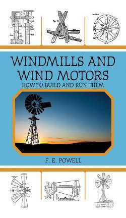 Windmills And Wind Motors : How To Build And Run Them