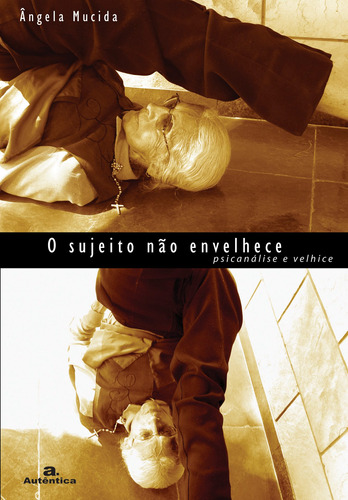 O sujeito não envelhece - Psicanálise e velhice, de Mucida, Ângela. Autêntica Editora Ltda., capa mole em português, 2007
