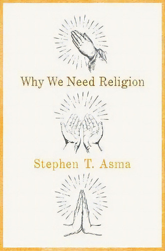 Why We Need Religion : An Agnostic Celebration Of Spiritual Emotions, De Stephen T. Asma. Editorial Oxford University Press Inc, Tapa Dura En Inglés, 2018