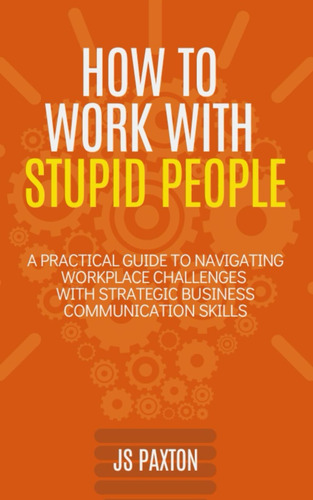 Libro: How To Work With Stupid People: A Practical Guide To