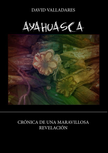 Libro: Ayahuasca: Crónica De Una Maravillosa Revelación Y