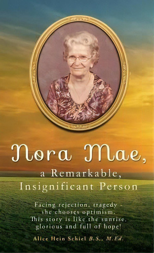 Nora Mae, A Remarkable, Insignificant Person, De Alice Hein Schiel B S M Ed. Editorial Xulon Press, Tapa Dura En Inglés