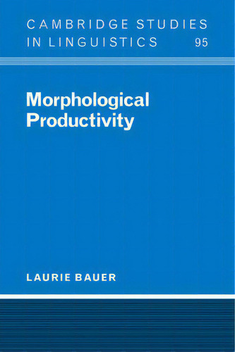 Morphological Productivity, De Laurie Bauer. Cambridge Studies In Linguistics, Vol. 1. Editorial Cambridge University Press, Tapa Blanda En Inglés
