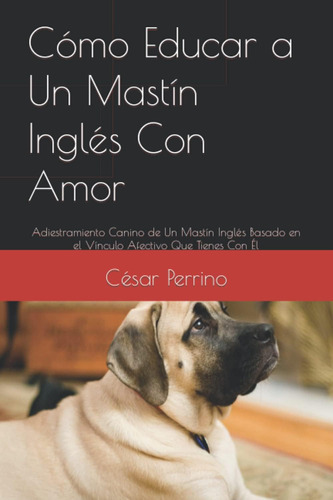 Libro: Cómo Educar A Un Mastín Inglés Con Amor: Adiestramien