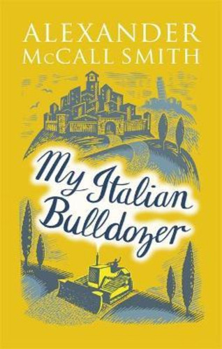 My Italian Bulldozer / Alexander Mccall Smith