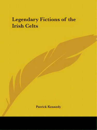 Legendary Fictions Of The Irish Celts, De Kennedy, Patrick Musician. Editorial Kessinger Pub Llc, Tapa Blanda En Inglés