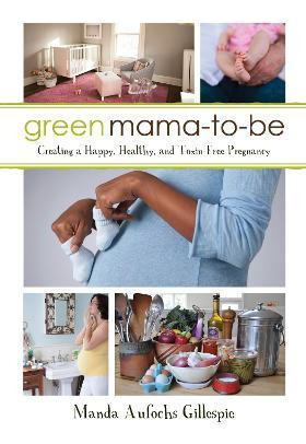 Libro Green Mama-to-be : Creating A Happy, Healthy, And T...