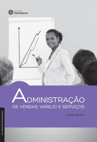 Administração de vendas, varejo e serviços, de Hillmann, Ricardo. Série Série Administração Empresarial Editora Intersaberes Ltda., capa mole em português, 2013