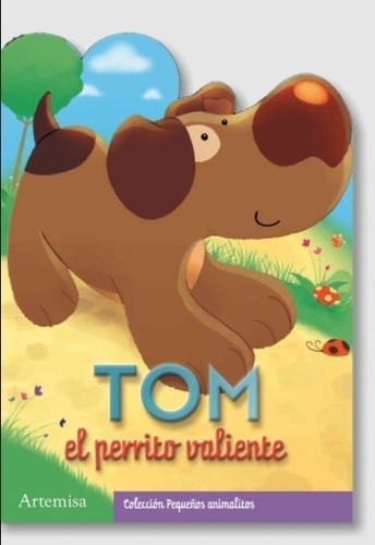 Tom El Perrito Valiente - Pequeños Animalitos (Mayuscula), de No Aplica. Editorial Artemisa, tapa blanda en español