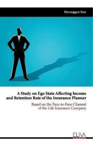 A Study On Ego State Affecting Income And Retention Rate Of The Insurance Planner : Based On The ..., De Hyeonggon Kim. En Inglés