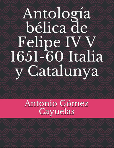 Libro: Antología Bélica De Felipe Iv V 1651-60 Italia Y Cata