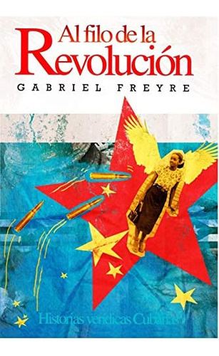 Libro: Al Filo De La Revolución: Historias Verídicas Cubanas