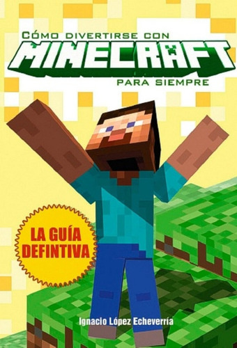 Cómo Divertirse Con Minecraft Para Siempre - Ignacio Lopez E