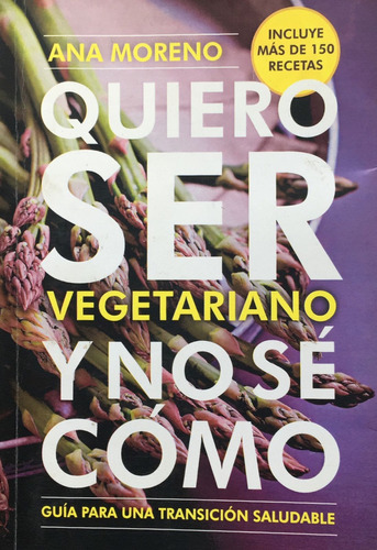Quiero Ser Vegetariano Y No Se Como - Moreno Ana