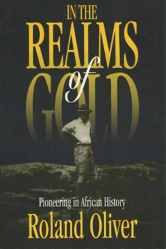 In The Realms Of Gold, De Roland Oliver. Editorial University Wisconsin Press, Tapa Blanda En Inglés
