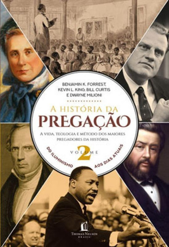 A História Da Pregação (volume 2): Do Iluminismo Aos Dias De Hoje, De Curtis, Bill / Forrest, Benjamin K. / King, Kevin L. / Milioni, Dwayne. Editora Thomas Nelson Brasil, Capa Mole Em Português