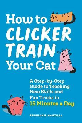 Libro How To Clicker Train Your Cat : A Step-by-step Guid...
