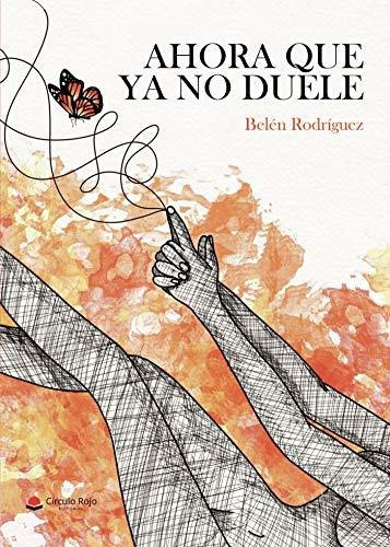 Libro Ahora Que Ya No Duele De Belén Rodríguez