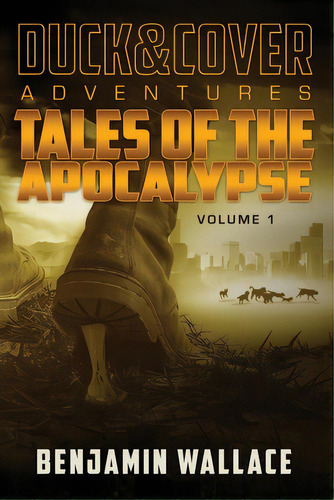 Tales Of The Apocalypse Volume 1: A Duck & Cover Collection, De Wallace, Benjamin. Editorial Createspace, Tapa Blanda En Inglés