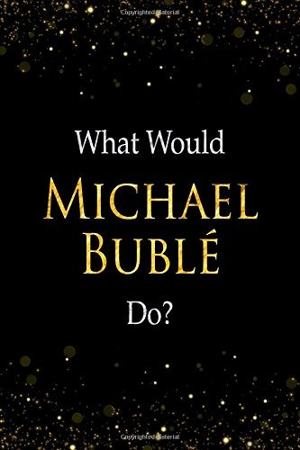 What Would Michael Buble Dor Michael Buble Designer Notebook