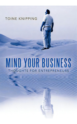 Mind Your Business: Thoughts For Entrepreneurs, De Knipping, Toine. Editorial Authorhouse, Tapa Blanda En Inglés